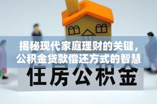 巫山揭秘现代家庭理财的关键，公积金贷款偿还方式的智慧选择