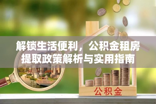 巫山解锁生活便利，公积金租房提取政策解析与实用指南