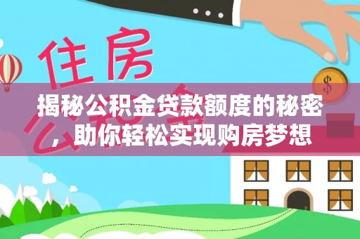 巫山揭秘公积金贷款额度的秘密，助你轻松实现购房梦想